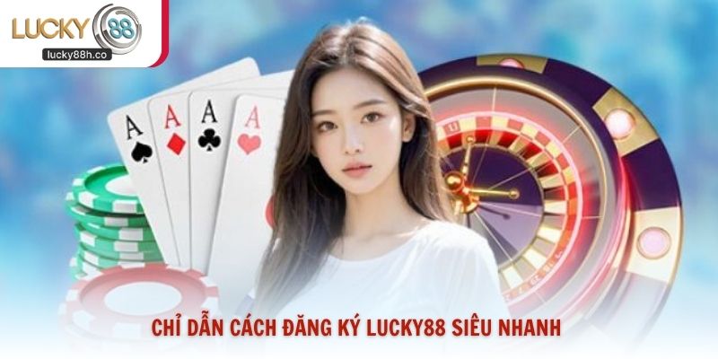 Chỉ dẫn cách đăng ký Lucky88 siêu nhanh