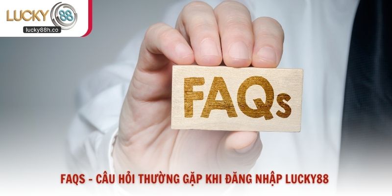 FAQs - Câu hỏi thường gặp khi đăng nhập Lucky88