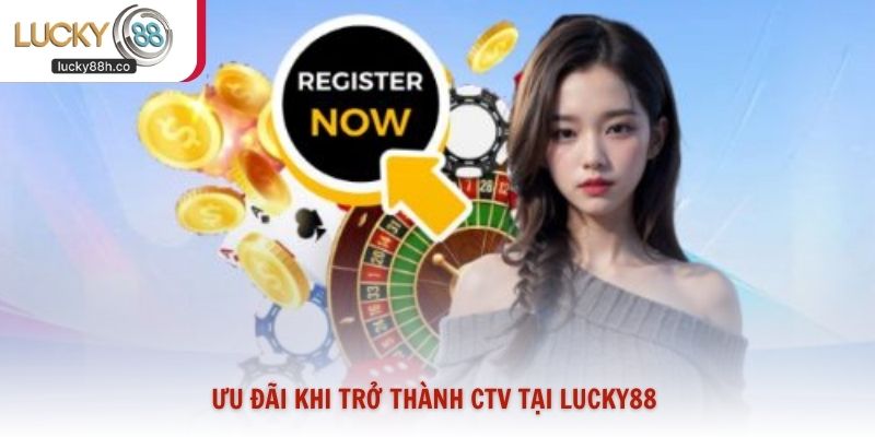 Ưu đãi khi trở thành CTV tại Lucky88